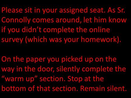 Please sit in your assigned seat. As Sr. Connolly comes around, let him know if you didn’t complete the online survey (which was your homework). On the.