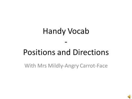 Handy Vocab - Positions and Directions With Mrs Mildly-Angry Carrot-Face.