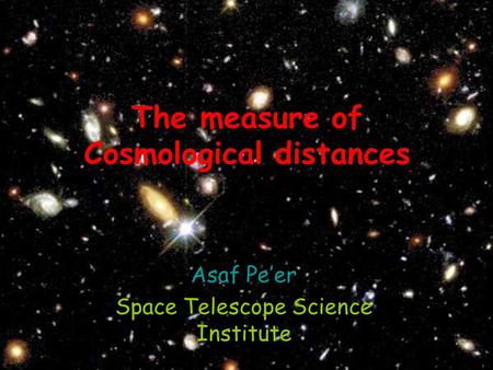 The measure of Cosmological distances Asaf Pe’er Space Telescope Science Institute August 2008.