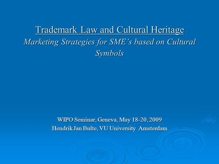 Trademark Law and Cultural Heritage Marketing Strategies for SME’s based on Cultural Symbols WIPO Seminar, Geneva, May 18-20, 2009 Hendrik Jan Bulte, VU.
