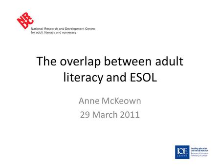 The overlap between adult literacy and ESOL Anne McKeown 29 March 2011.