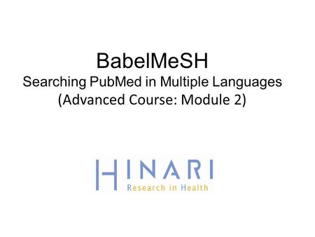 BabelMeSH Searching PubMed in Multiple Languages (Advanced Course: Module 2)