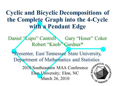 Cyclic and Bicyclic Decompositions of the Complete Graph into the 4-Cycle with a Pendant Edge Daniel “Lupo” Cantrell Gary “Hoser” Coker Robert “Knob” Gardner*