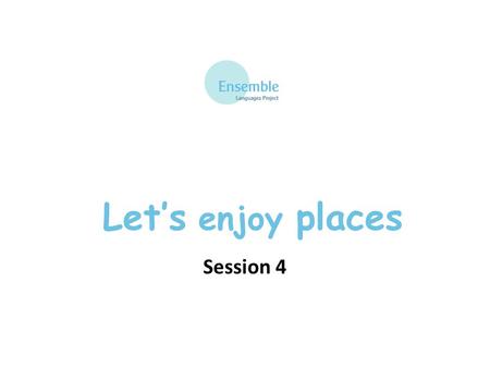 Let’s enjoy places Session 4. Let’s Enjoy Places – Session 4 un nom – a noun un verbe – a verb on peut – one can/you can il y a – there is/there are et.