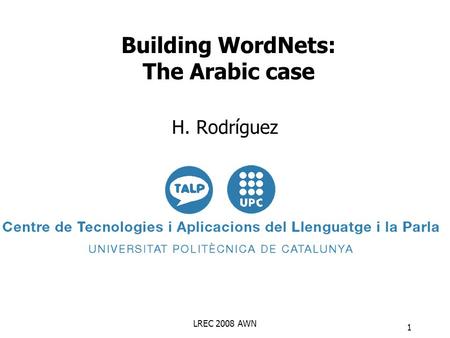 LREC 2008 AWN 1 Building WordNets: The Arabic case H. Rodríguez.