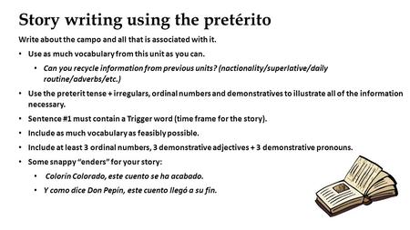 Story writing using the pretérito Write about the campo and all that is associated with it. Use as much vocabulary from this unit as you can. Can you recycle.
