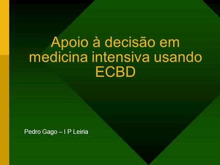 Apoio à decisão em medicina intensiva usando ECBD Pedro Gago – I P Leiria.