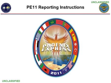 UNCLASSIFIED PE11 Reporting Instructions. UNCLASSIFIED PE11 Schedule EXECUTION: 23 MAY-15 JUN 11: –MIO Training: 23 MAY-04 JUN 11: NATO MIO Training Center,