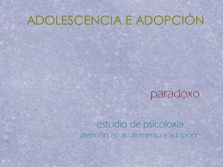 ADOLESCENCIA E ADOPCIÓN paradoxo estudio de psicoloxía atención en acollemento e adopción.