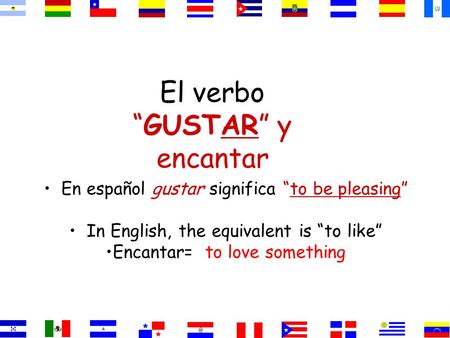 El verbo “GUSTAR” y encantar En español gustar significa “to be pleasing” In English, the equivalent is “to like” Encantar= to love something.