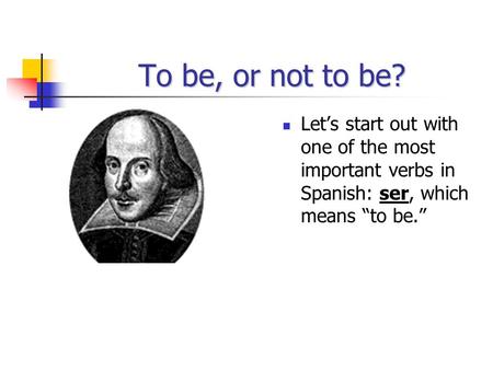 To be, or not to be? Let’s start out with one of the most important verbs in Spanish: ser, which means “to be.”