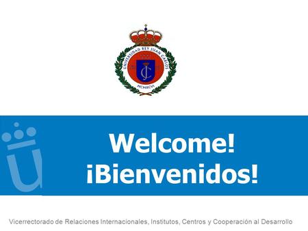 Welcome! ¡Bienvenidos! Vicerrectorado de Relaciones Internacionales, Institutos, Centros y Cooperación al Desarrollo.