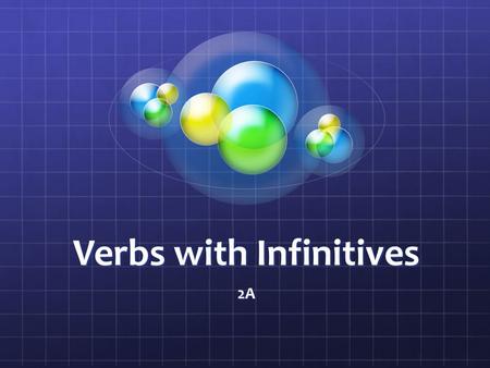 Verbs with Infinitives 2A. Infinitive—a verb before it is conjugated You can tell a verb is an infinitive if it is still in the AR, ER, or IR form. cantARbebERvivIR.