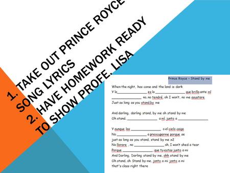 1. TAKE OUT PRINCE ROYCE SONG LYRICS 2. HAVE HOMEWORK READY TO SHOW PROFE. LISA.