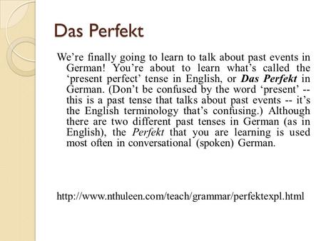 Das Perfekt We’re finally going to learn to talk about past events in German! You’re about to learn what’s called the ‘present perfect’ tense in English,