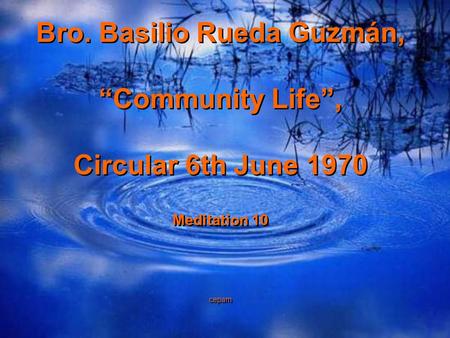 Bro. Basilio Rueda Guzmán, “Community Life”, Circular 6th June 1970 Meditation 10 cepam Bro. Basilio Rueda Guzmán, “Community Life”, Circular 6th June.