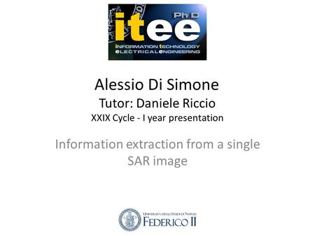 Alessio Di Simone Tutor: Daniele Riccio XXIX Cycle - I year presentation Information extraction from a single SAR image.