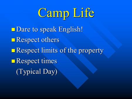 Camp Life Dare to speak English! Dare to speak English! Respect others Respect others Respect limits of the property Respect limits of the property Respect.