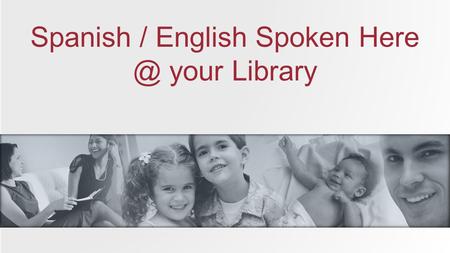 Spanish / English Spoken your Library. Classes de Ingles para todos Free English Classes for All Bienvenidos / Welcome.