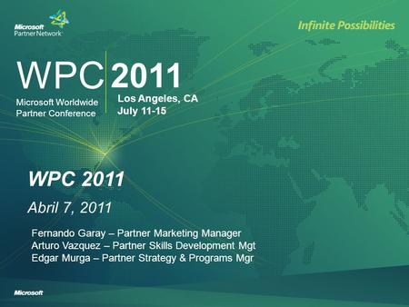 WPC 2011 Los Angeles, CA July 11-15 Microsoft Worldwide Partner Conference WPC Microsoft Worldwide Partner Conference 2011 Los Angeles, CA July 11-15 WPC.