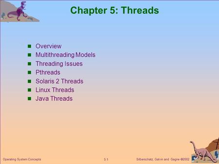 Silberschatz, Galvin and Gagne  2002 5.1 Operating System Concepts Chapter 5: Threads Overview Multithreading Models Threading Issues Pthreads Solaris.