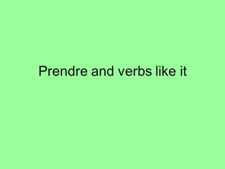 Prendre and verbs like it. Prendre means “to take”. Sometimes it can mean “to eat” or “to drink”. It is irregular. The following is its conjugation.