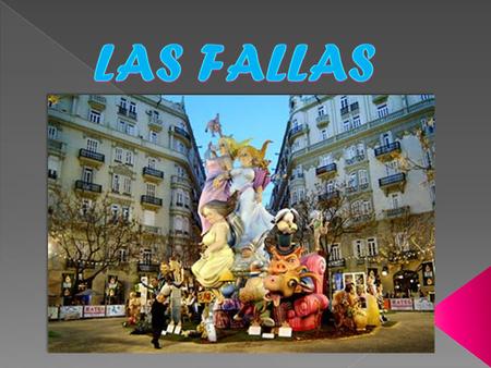  Las Fallas are a tradicional festivity in Valencia and other places in the Valencian autonomous community. This festivity is celebrated yearly from.