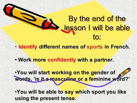 By the end of the lesson I will be able to: Identify different names of sports in French. Identify different names of sports in French. Work more confidently.