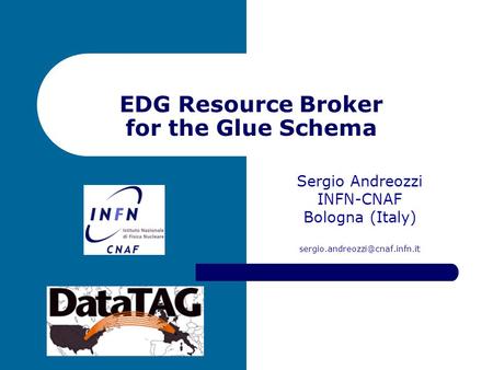 EDG Resource Broker for the Glue Schema Sergio Andreozzi INFN-CNAF Bologna (Italy)