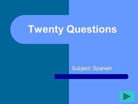 Twenty Questions Subject: Spanish Twenty Questions 12345 678910 1112131415 1617181920.