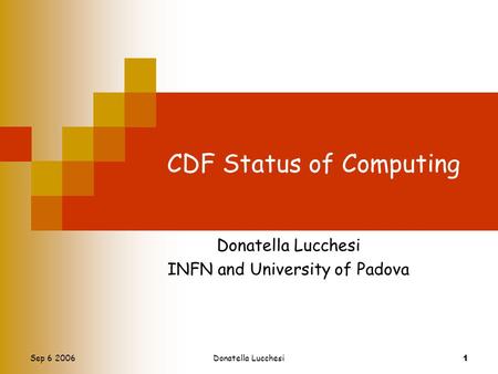 Sep 6 2006Donatella Lucchesi 1 CDF Status of Computing Donatella Lucchesi INFN and University of Padova.