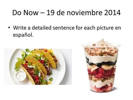Do Now – 19 de noviembre 2014 Write a detailed sentence for each picture en español.