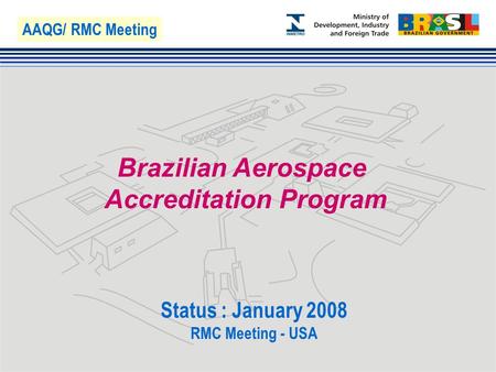 Marca do evento Brazilian Aerospace Accreditation Program Status : January 2008 RMC Meeting - USA AAQG/ RMC Meeting.