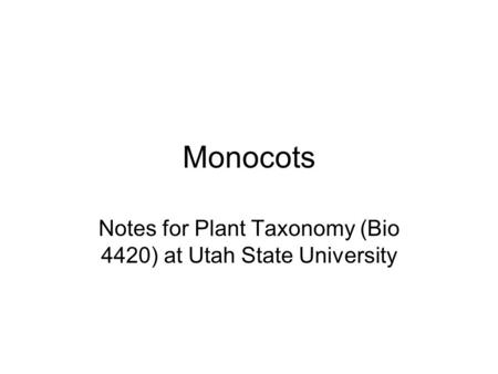 Monocots Notes for Plant Taxonomy (Bio 4420) at Utah State University.