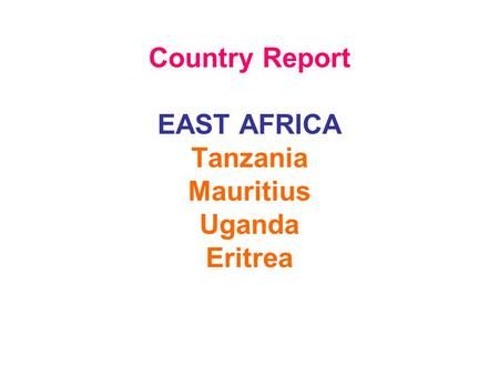 Country Report EAST AFRICA Tanzania Mauritius Uganda Eritrea.