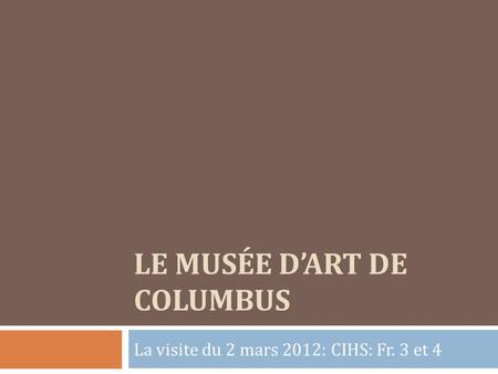 LE MUSÉE D’ART DE COLUMBUS La visite du 2 mars 2012: CIHS: Fr. 3 et 4.