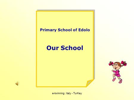 E-twinning : Italy - TurKey Primary School of Edolo Our School Primary School of Edolo Our School.