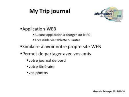 My Trip journal  Application WEB  Aucune application à charger sur le PC  Accessible via tablette ou autre  Similaire à avoir notre propre site WEB.