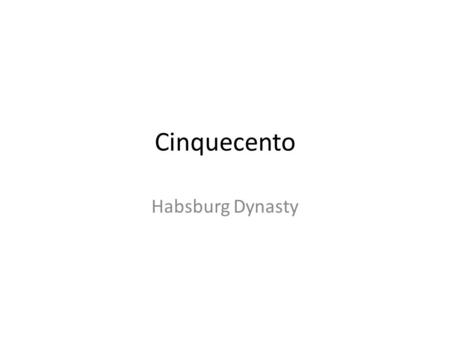 Cinquecento Habsburg Dynasty. 1526 Buda and Pest sacked by Turcs  administration of the capital moves to Bratislava (Pressburg/Poszony) Habsburgs inherit.