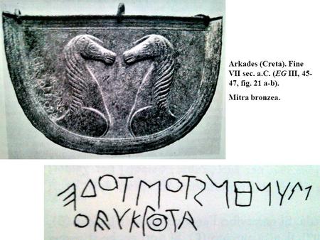 Arkades (Creta). Fine VII sec. a.C. (EG III, 45- 47, fig. 21 a-b). Mitra bronzea.