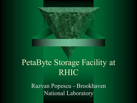 PetaByte Storage Facility at RHIC Razvan Popescu - Brookhaven National Laboratory.