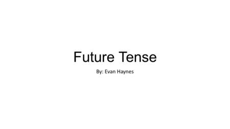 Future Tense By: Evan Haynes. Future Tense The future tense uses the same endings for all –ar, -er. –ir verbs. For regular verbs, the endings are added.
