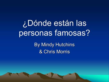 ¿Dónde están las personas famosas? By Mindy Hutchins & Chris Morris.