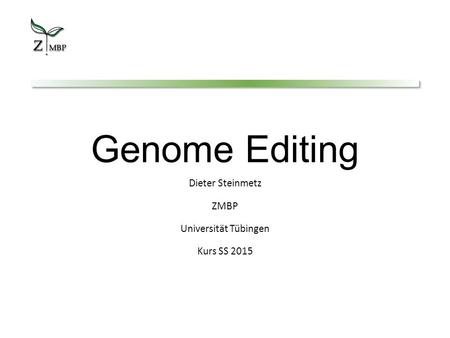 Genome Editing Dieter Steinmetz ZMBP Universität Tübingen Kurs SS 2015.