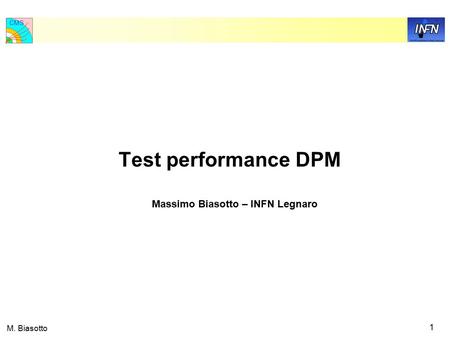CMS 1 M. Biasotto Test performance DPM Massimo Biasotto – INFN Legnaro.