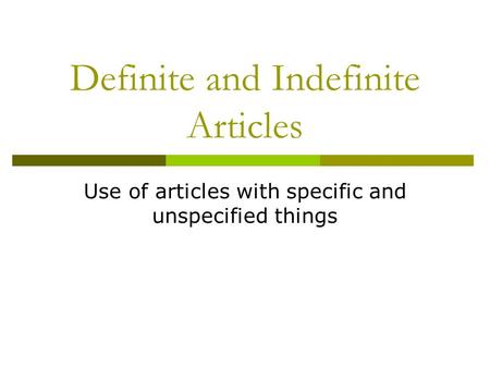 Definite and Indefinite Articles Use of articles with specific and unspecified things.