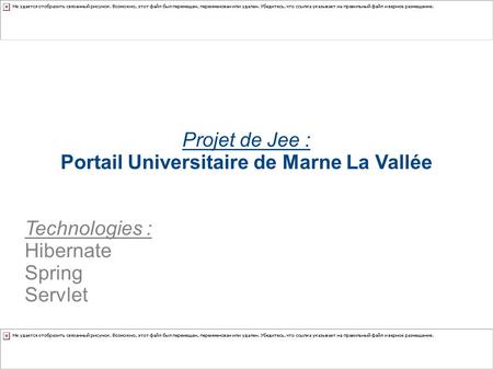Projet de Jee : Portail Universitaire de Marne La Vallée Technologies : Hibernate Spring Servlet.