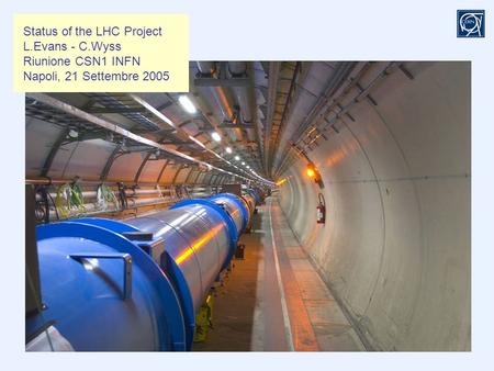 Status of the LHC Project L.Evans - C.Wyss Riunione CSN1 INFN Napoli, 21 Settembre 2005.