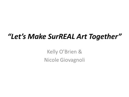 “Let’s Make SurREAL Art Together” Kelly O’Brien & Nicole Giovagnoli.