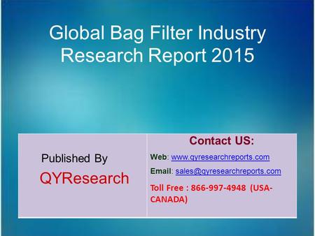 Global Bag Filter Industry Research Report 2015 Published By QYResearch Contact US: Web: